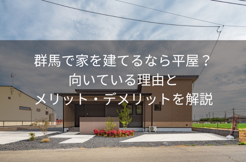 群馬で家を建てるなら平屋？向いている理由とメリット・デメリットを解説