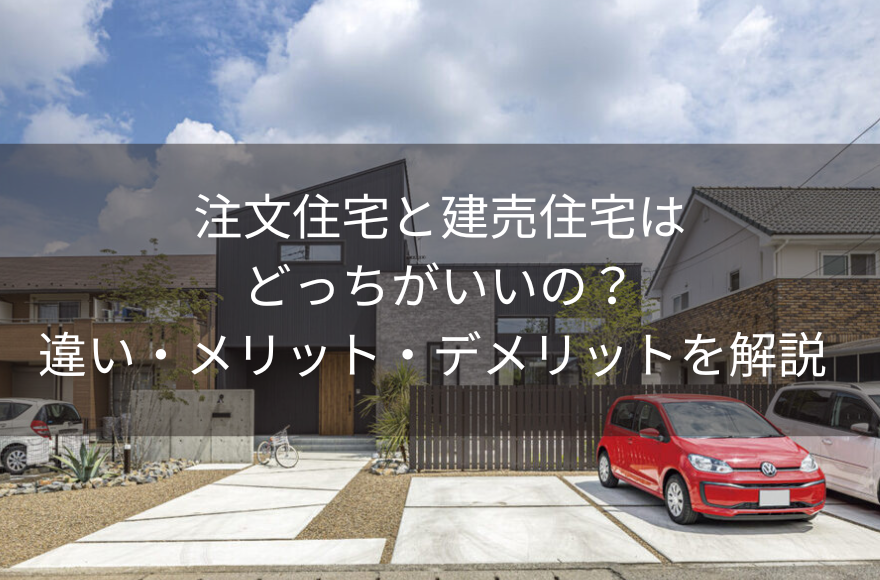 注文住宅と建売住宅はどっちがいいの？違い・メリット・デメリットを解説