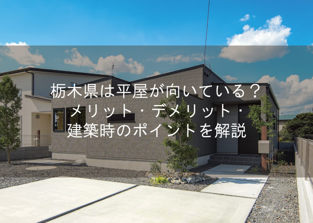 栃木県は平屋が向いている？メリット・デメリット・建築時のポイントを解説