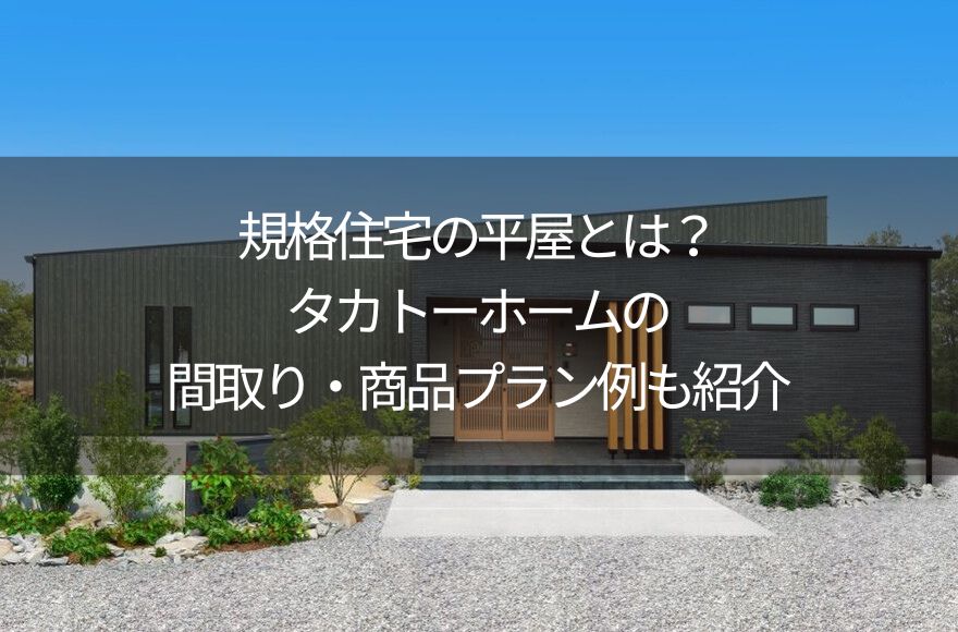 規格住宅の平屋とは？タカトーホームの間取り・商品プラン例も紹介